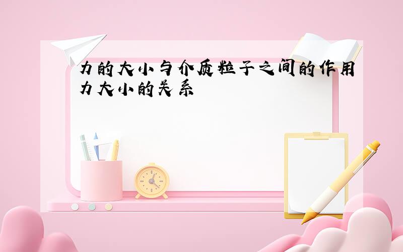 力的大小与介质粒子之间的作用力大小的关系