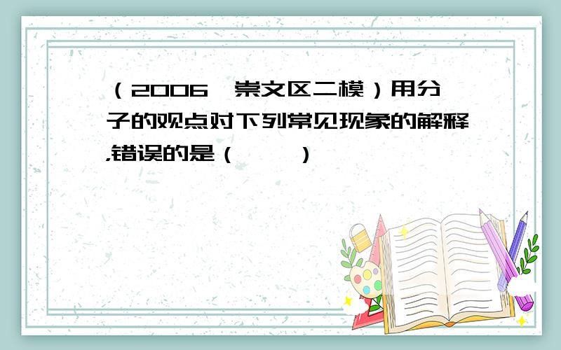 （2006•崇文区二模）用分子的观点对下列常见现象的解释，错误的是（　　）