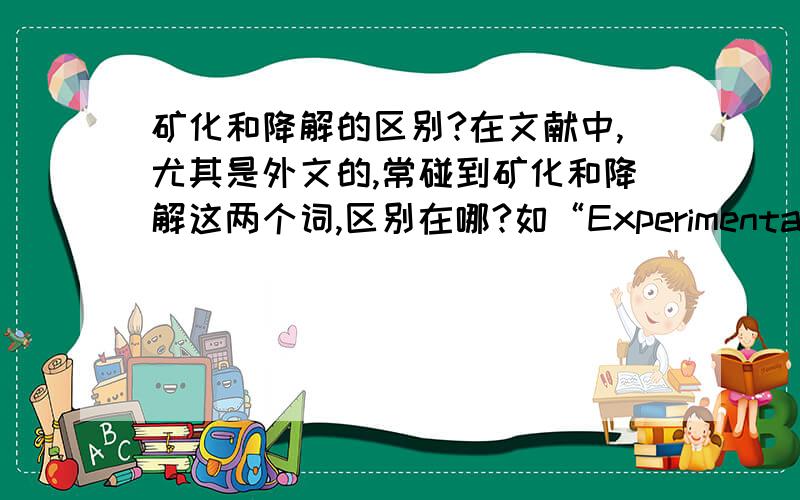 矿化和降解的区别?在文献中,尤其是外文的,常碰到矿化和降解这两个词,区别在哪?如“Experimental result