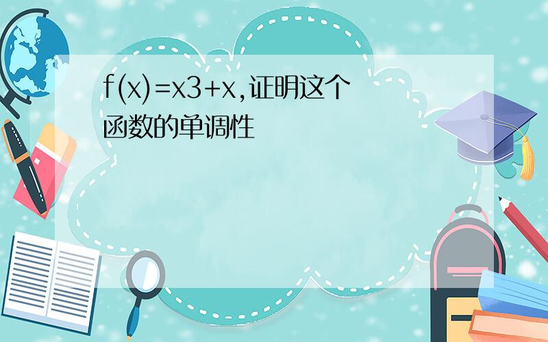 f(x)=x3+x,证明这个函数的单调性