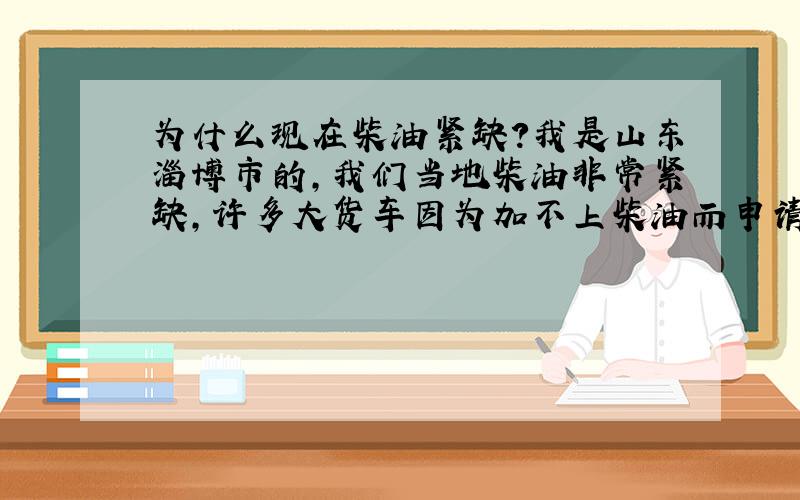 为什么现在柴油紧缺?我是山东淄博市的,我们当地柴油非常紧缺,许多大货车因为加不上柴油而申请报停,为什么现在柴油如此紧缺?