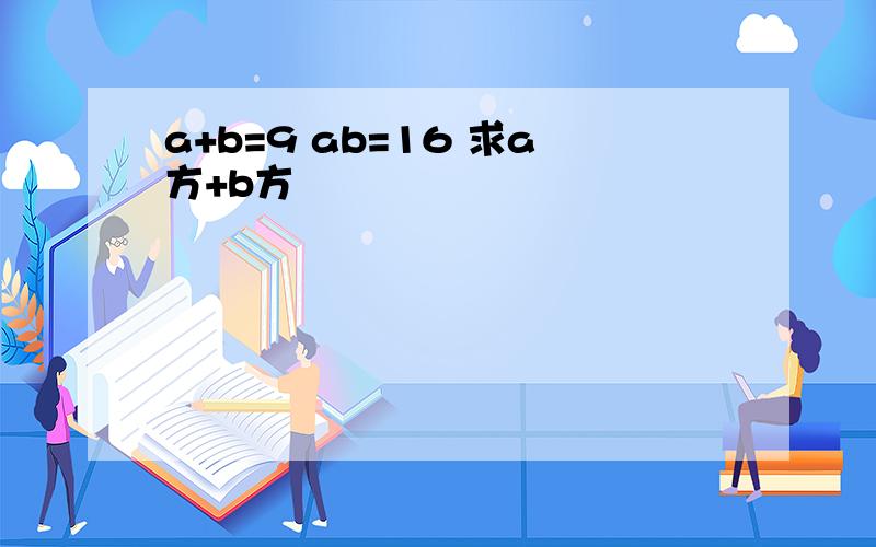 a+b=9 ab=16 求a方+b方