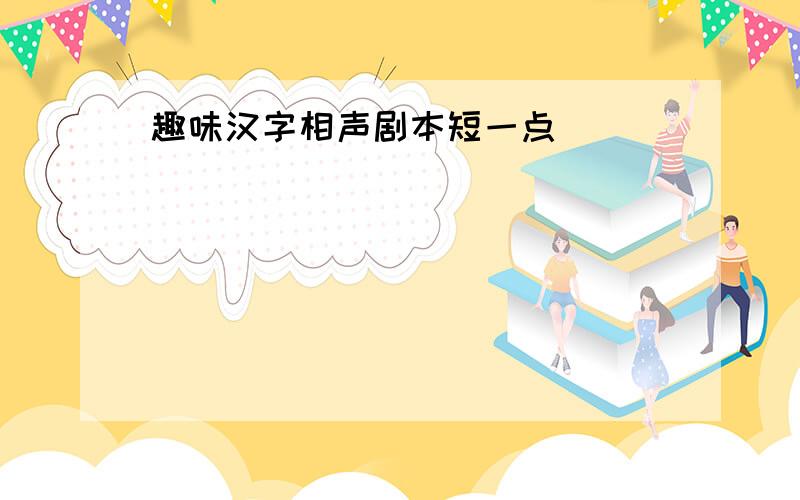 趣味汉字相声剧本短一点