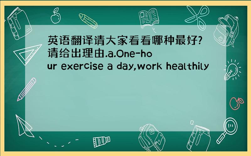 英语翻译请大家看看哪种最好?请给出理由.a.One-hour exercise a day,work healthily