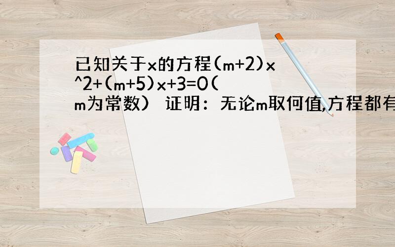 已知关于x的方程(m+2)x^2+(m+5)x+3=0(m为常数） 证明：无论m取何值,方程都有实数根