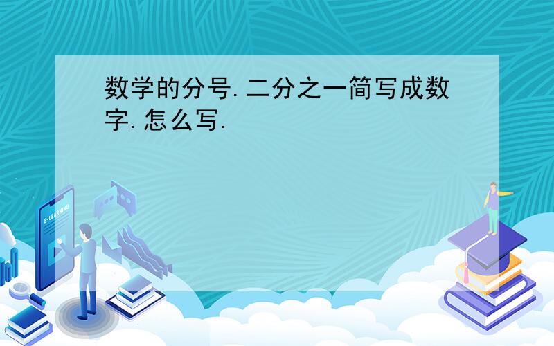 数学的分号.二分之一简写成数字.怎么写.