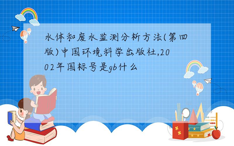 水体和废水监测分析方法(第四版)中国环境科学出版社,2002年国标号是gb什么