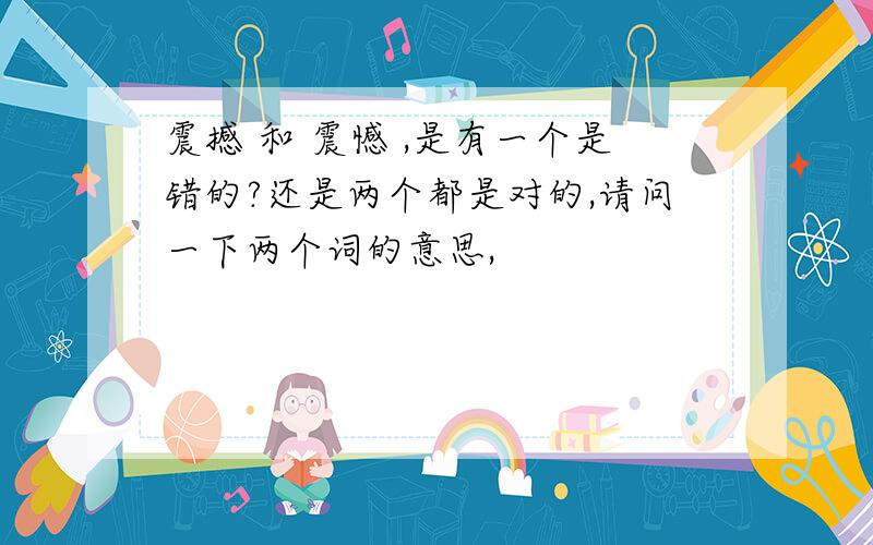 震撼 和 震憾 ,是有一个是错的?还是两个都是对的,请问一下两个词的意思,