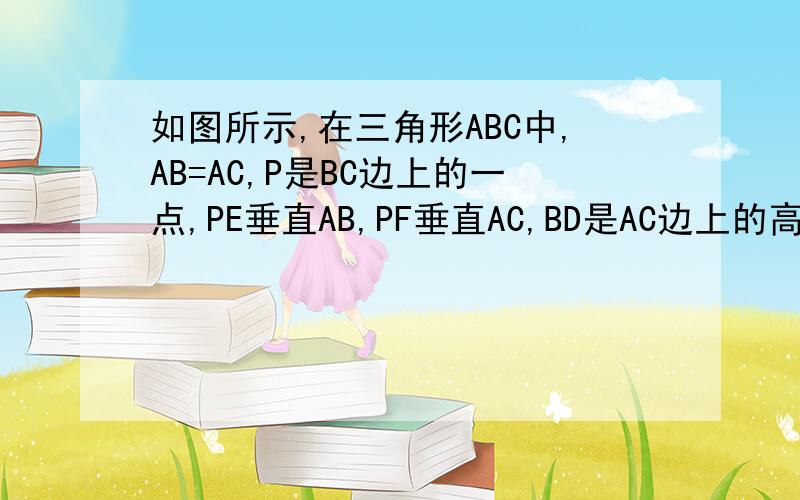 如图所示,在三角形ABC中,AB=AC,P是BC边上的一点,PE垂直AB,PF垂直AC,BD是AC边上的高,试探究PE加