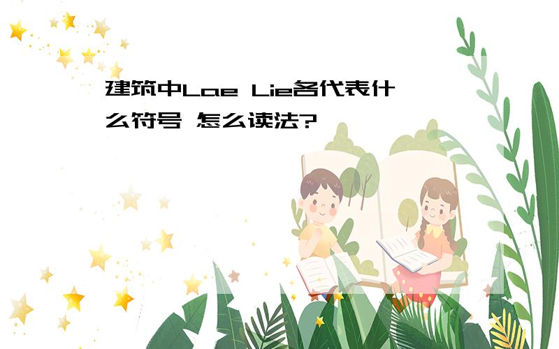 建筑中Lae Lie各代表什么符号 怎么读法?