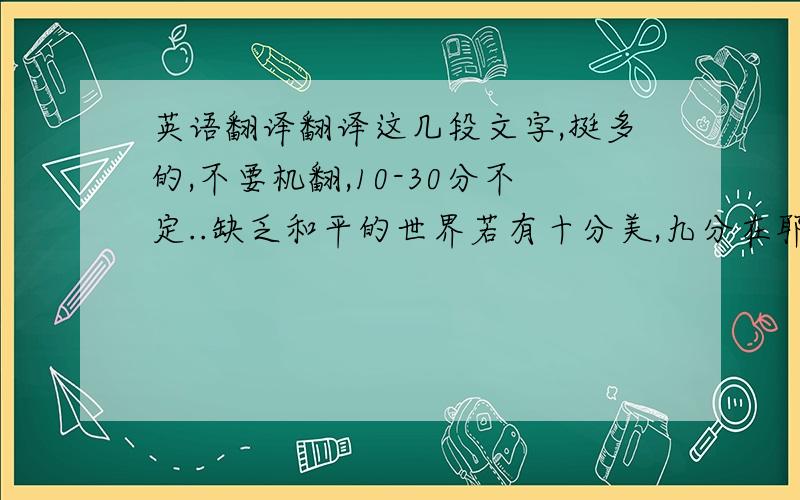 英语翻译翻译这几段文字,挺多的,不要机翻,10-30分不定..缺乏和平的世界若有十分美,九分在耶路撒冷.”——《塔木德》