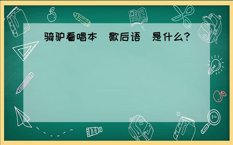 骑驴看唱本（歇后语）是什么?