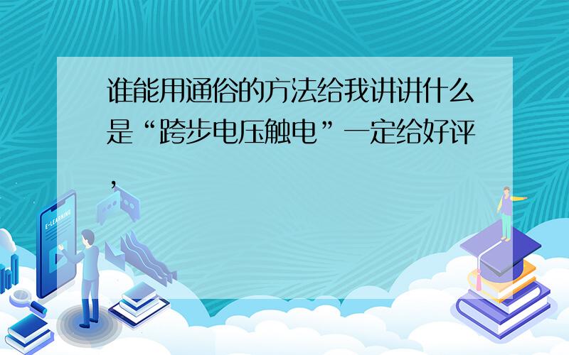 谁能用通俗的方法给我讲讲什么是“跨步电压触电”一定给好评,