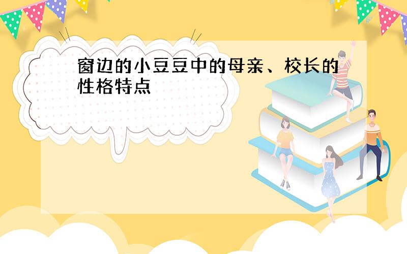 窗边的小豆豆中的母亲、校长的性格特点