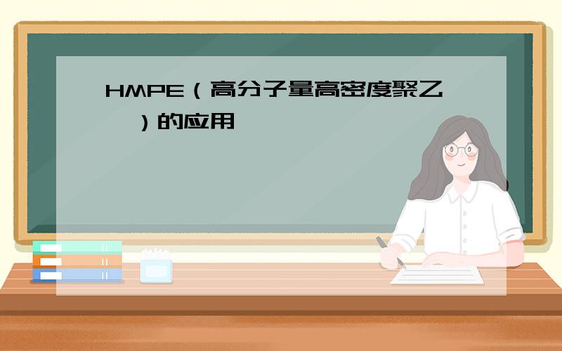 HMPE（高分子量高密度聚乙烯）的应用