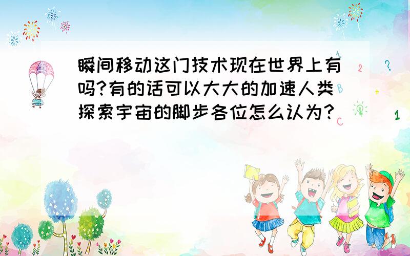 瞬间移动这门技术现在世界上有吗?有的话可以大大的加速人类探索宇宙的脚步各位怎么认为?