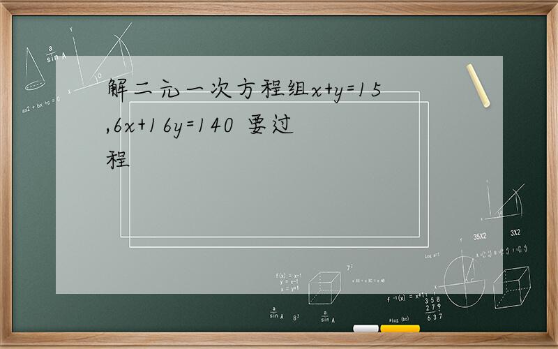 解二元一次方程组x+y=15,6x+16y=140 要过程