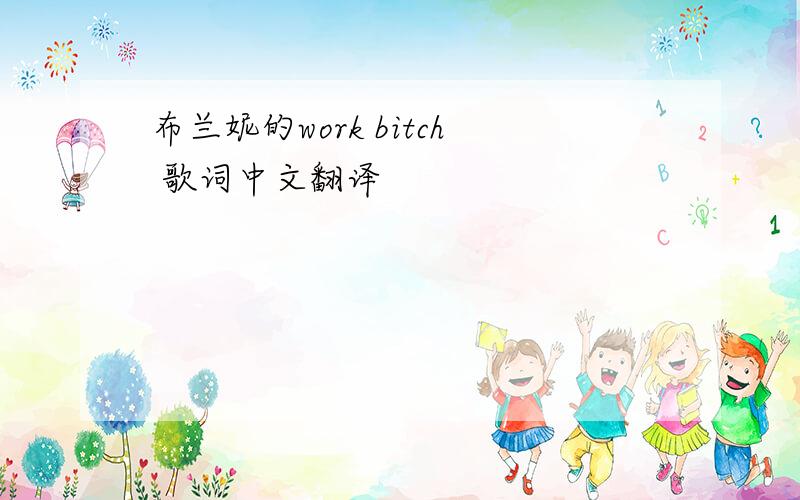 布兰妮的work bitch 歌词中文翻译