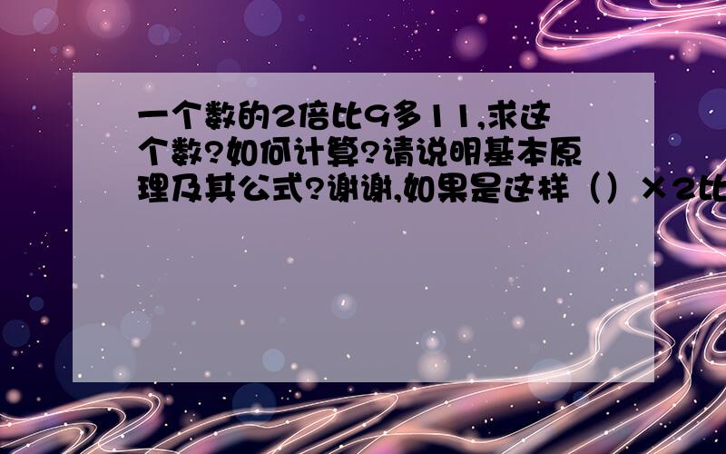 一个数的2倍比9多11,求这个数?如何计算?请说明基本原理及其公式?谢谢,如果是这样（）×2比9多11,这样的公式是如何