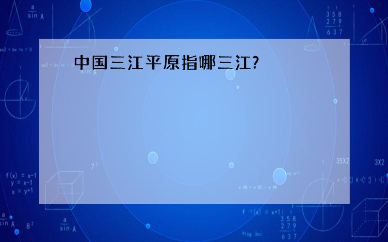 中国三江平原指哪三江?