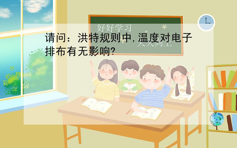 请问：洪特规则中,温度对电子排布有无影响?