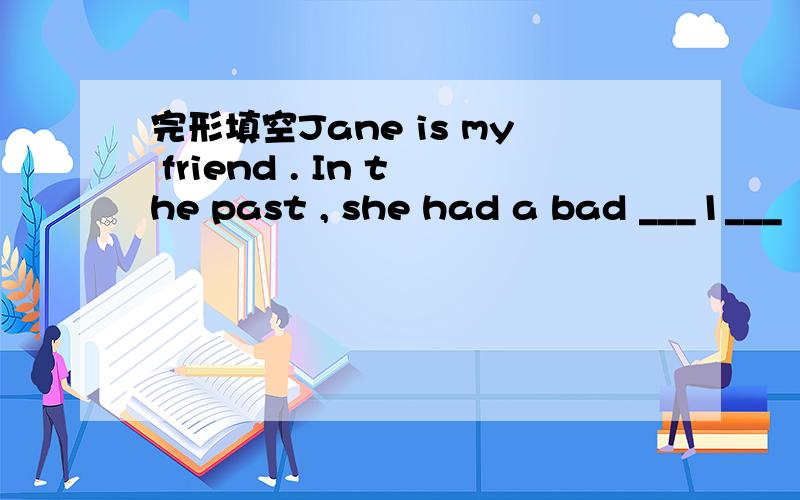 完形填空Jane is my friend . In the past , she had a bad ___1___