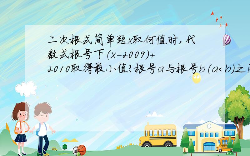 二次根式简单题x取何值时,代数式根号下（x-2009）+2010取得最小值?根号a与根号b（a＜b）之间有唯一的整数4,