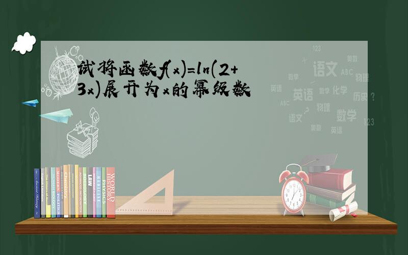 试将函数f(x)=ln(2+3x)展开为x的幂级数