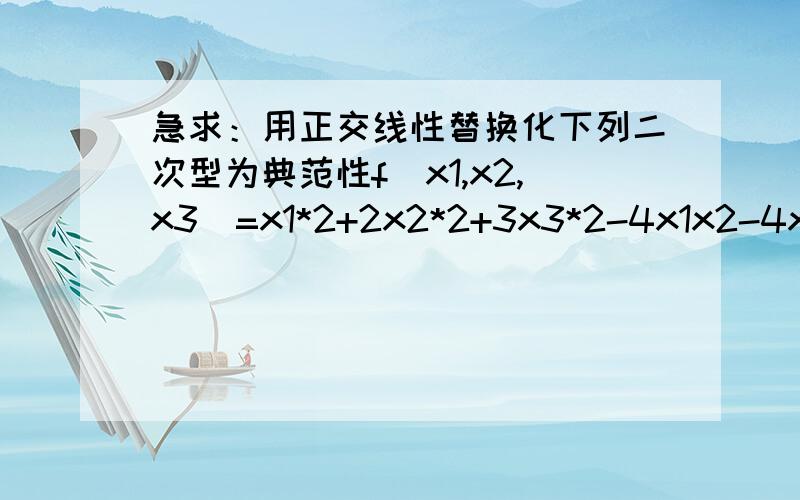 急求：用正交线性替换化下列二次型为典范性f(x1,x2,x3)=x1*2+2x2*2+3x3*2-4x1x2-4x2x3