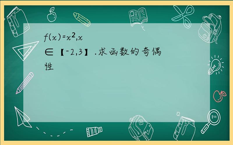 f(x)=x²,x∈【-2,3】.求函数的奇偶性