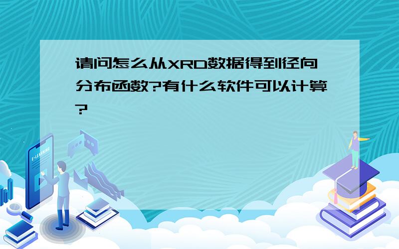 请问怎么从XRD数据得到径向分布函数?有什么软件可以计算?