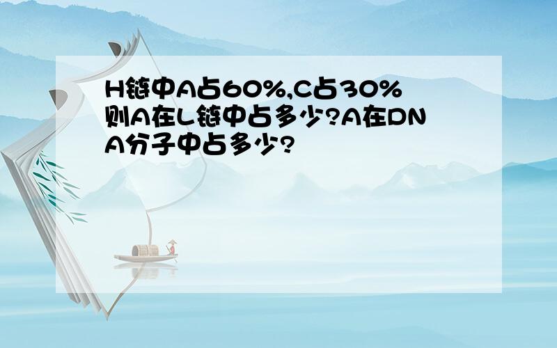 H链中A占60%,C占30%则A在L链中占多少?A在DNA分子中占多少?