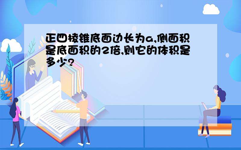 正四棱锥底面边长为a,侧面积是底面积的2倍,则它的体积是多少?