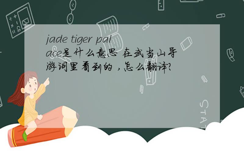 jade tiger palace是什么意思 在武当山导游词里看到的 ,怎么翻译?