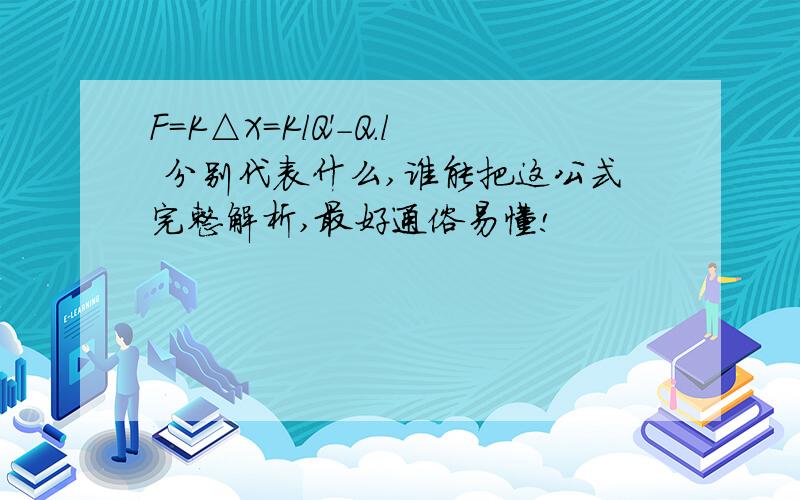 F=K△X=KlQ'-Q.l 分别代表什么,谁能把这公式完整解析,最好通俗易懂!