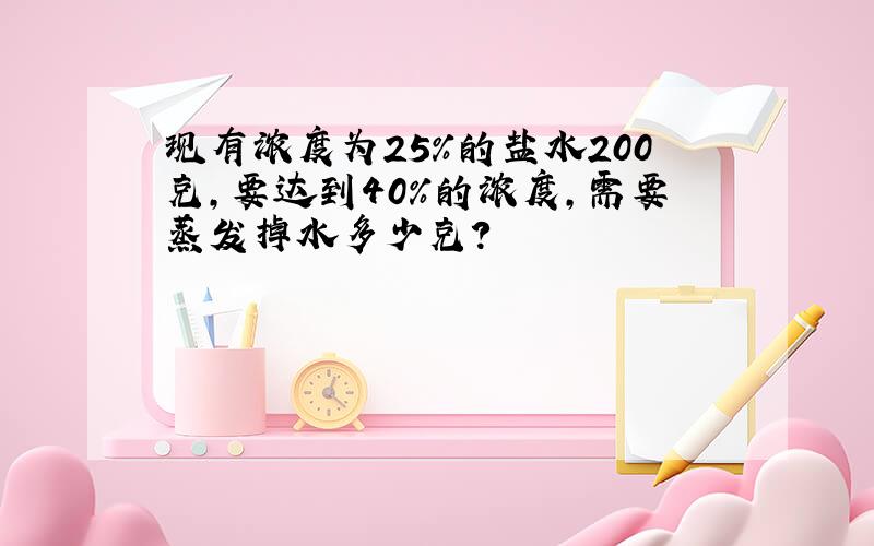 现有浓度为25%的盐水200克,要达到40%的浓度,需要蒸发掉水多少克?