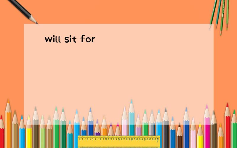 will sit for