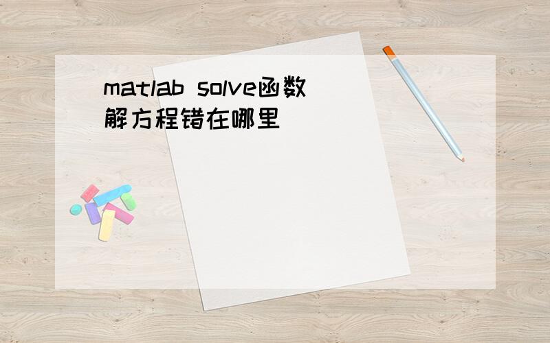 matlab solve函数解方程错在哪里