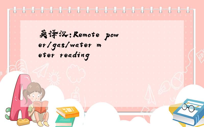 英译汉:Remote power/gas/water meter reading