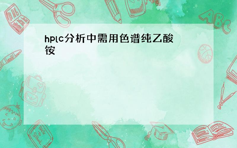 hplc分析中需用色谱纯乙酸铵