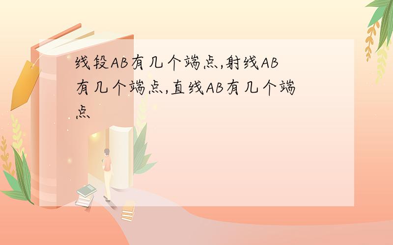 线段AB有几个端点,射线AB有几个端点,直线AB有几个端点