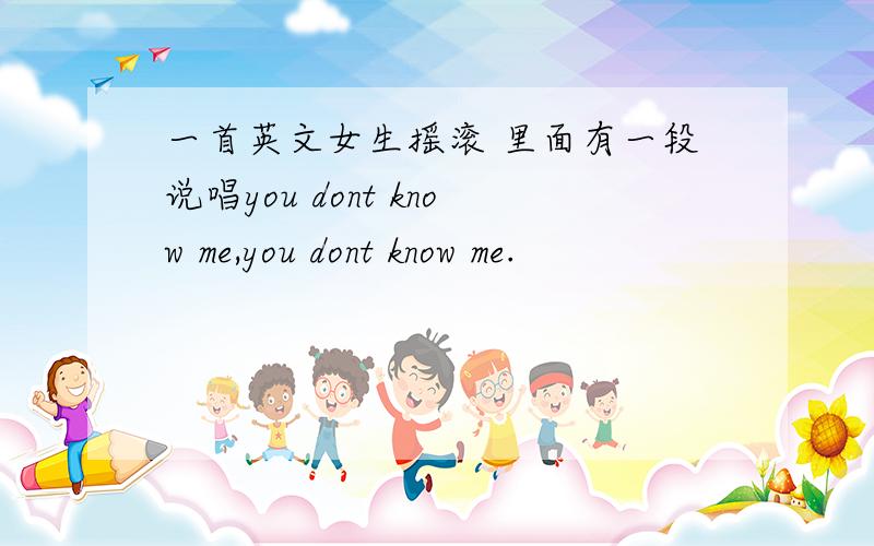 一首英文女生摇滚 里面有一段说唱you dont know me,you dont know me.