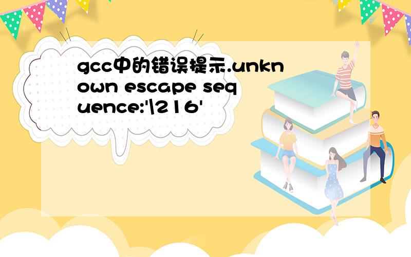 gcc中的错误提示.unknown escape sequence:'\216'