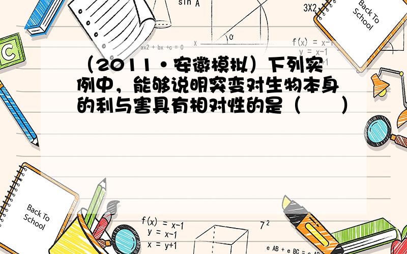 （2011•安徽模拟）下列实例中，能够说明突变对生物本身的利与害具有相对性的是（　　）