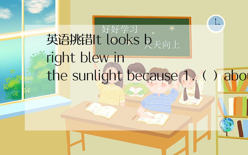 英语挑错It looks bright blew in the sunlight because 1.（ ）about