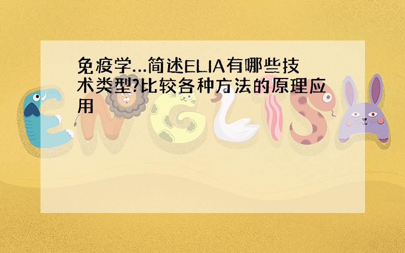 免疫学…简述ELIA有哪些技术类型?比较各种方法的原理应用