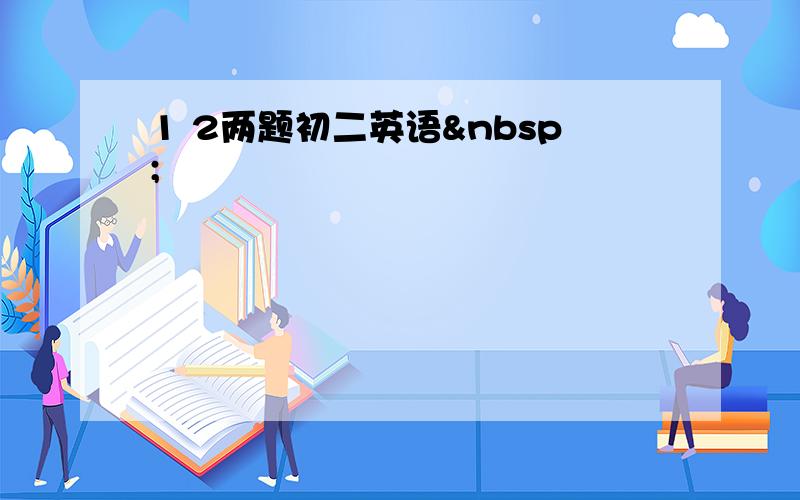 1 2两题初二英语 