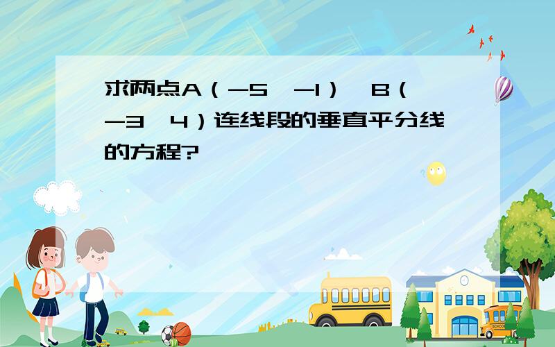 求两点A（-5,-1）、B（-3,4）连线段的垂直平分线的方程?