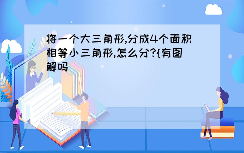 将一个大三角形,分成4个面积相等小三角形,怎么分?{有图解吗)