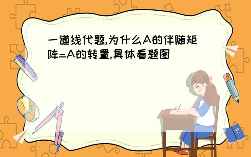 一道线代题,为什么A的伴随矩阵=A的转置,具体看题图